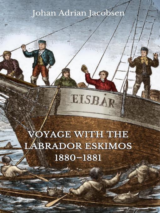 Title details for Voyage With the Labrador Eskimos, 1880-1881 by Johan Adrian Jacobsen - Available